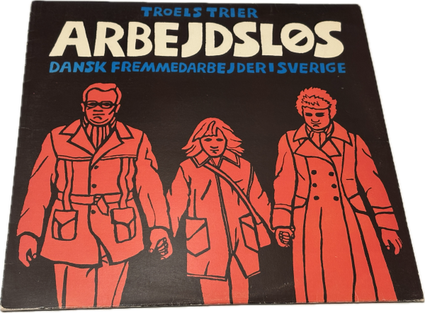 Troels Trier - Arbejdsløs: Dansk Fremmedarbejder I Sverige